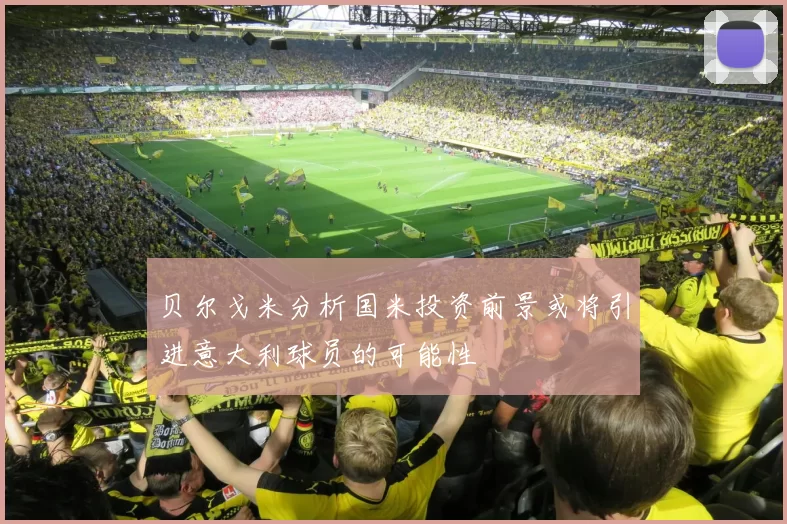贝尔戈米分析国米投资前景或将引进意大利球员的可能性